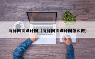 滕州海鲜网页设计图（海鲜网页设计图怎么做）