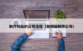 滕州制作网站的公司流程（做网站制作公司）
