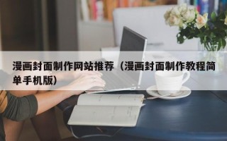 滕州漫画封面制作网站推荐（漫画封面制作教程简单手机版）